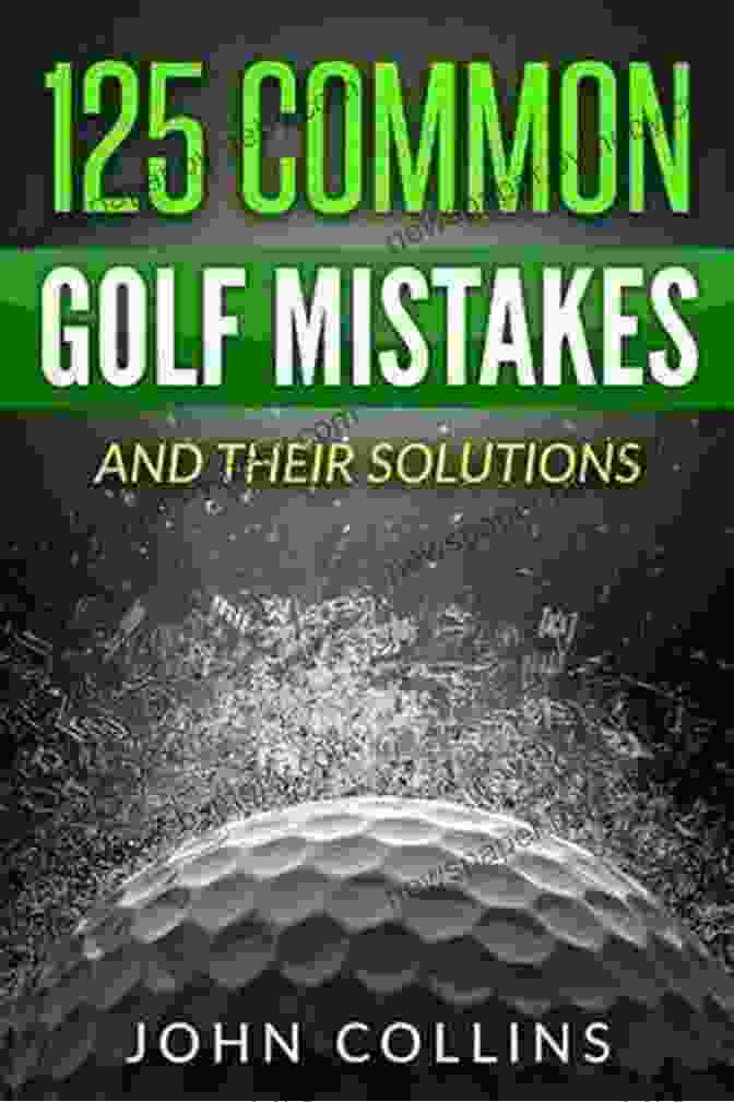 125 Common Golf Mistakes And Their Solutions 125 COMMON GOLF MISTAKES: And Their Solutions