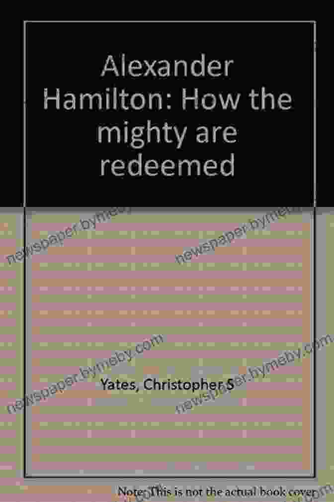 Alexander Hamilton Redeemed And Respected Waffle Street: The Confession And Rehabilitation Of A Financier