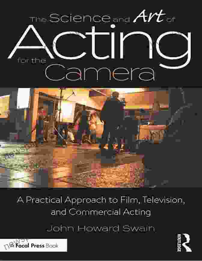 Auditioning The Science And Art Of Acting For The Camera: A Practical Approach To Film Television And Commercial Acting