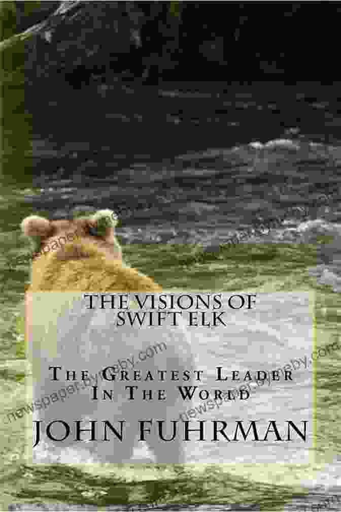 Book Cover Of 'The Visions Of Swift Elk' By Dhyani Ywahoo The Visions Of Swift Elk: The Greatest Leader In The World