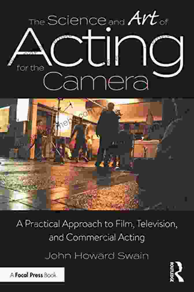 Method Acting The Science And Art Of Acting For The Camera: A Practical Approach To Film Television And Commercial Acting