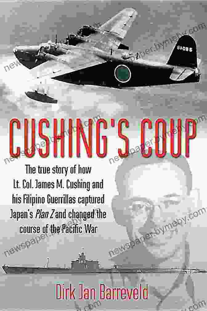 The Cover Of The Book, Featuring An Image Of Lt. Col. James Cushing And His Filipino Guerrillas In Action Cushing S Coup: The True Story Of How Lt Col James Cushing And His Filipino Guerrillas Captured Japan S Plan Z And Changed The Course Of The Pacific War