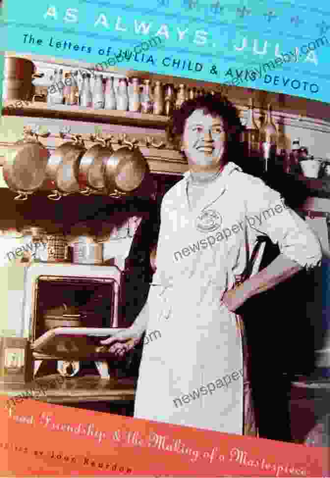 The Letters Of Julia Child And Avis Devoto As Always Julia: The Letters Of Julia Child Avis DeVoto