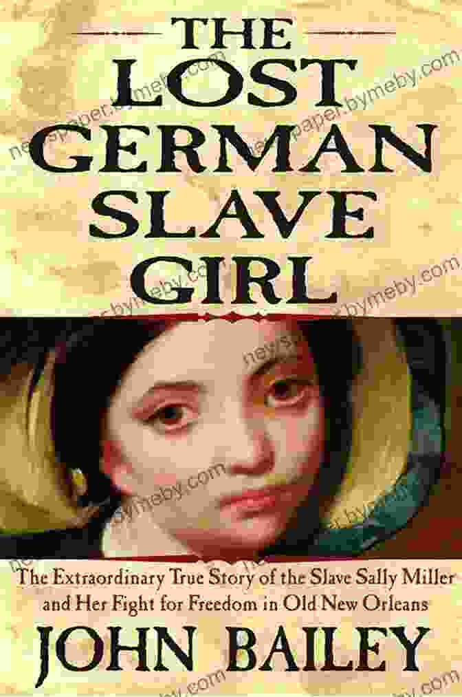 The Lost German Slave Girl Book Cover The Lost German Slave Girl: The Extraordinary True Story Of Sally Miller And Her Fight For Freedom In Old New Orleans