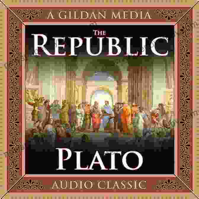 The Republic By Plato: An Epic Tale Of Justice And Governance The Republic Plato