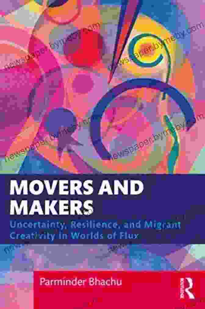 Uncertainty Resilience And Migrant Creativity In Worlds Of Flux Book Cover Movers And Makers: Uncertainty Resilience And Migrant Creativity In Worlds Of Flux