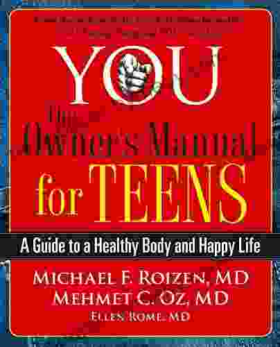 YOU: The Owner S Manual For Teens: A Guide To A Healthy Body And Happy Life