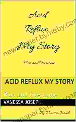 Acid Reflux My Story: Plan And Overcome