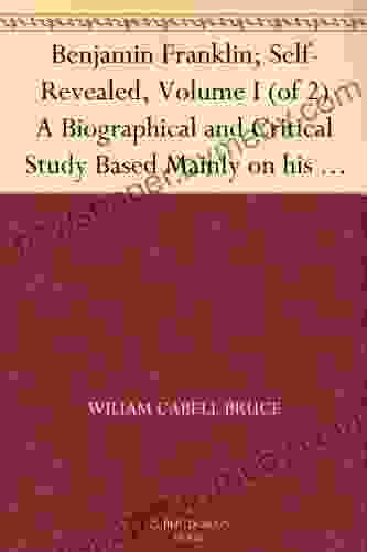 Benjamin Franklin Self Revealed Volume I (of 2) A Biographical and Critical Study Based Mainly on his own Writings