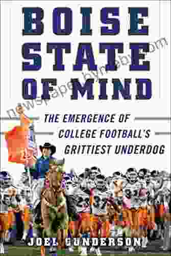 Boise State Of Mind: The Emergence Of College Football S Grittiest Underdog