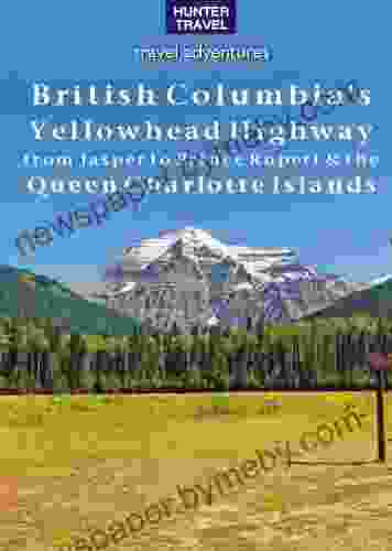 British Columbia s Yellowhead Highway from Jasper to Prince Rupert the Queen Charlotte Islands (Travel Adventures)