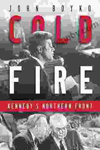 Cold Fire: Kennedy s Northern Front