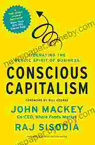 Conscious Capitalism: Liberating The Heroic Spirit Of Business