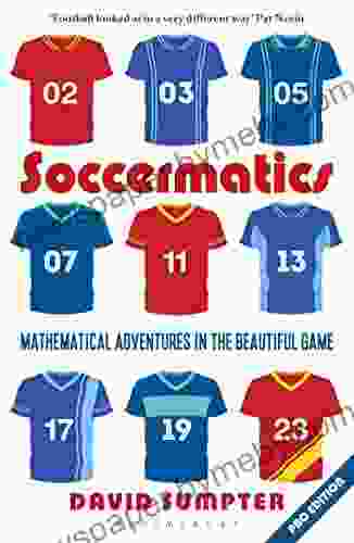 Soccermatics: Mathematical Adventures in the Beautiful Game (Bloomsbury Sigma)