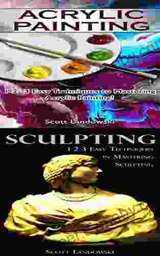 Acrylic Painting Sculpting: 1 2 3 Easy Techniques to Mastering Acrylic Painting 1 2 3 Easy Techniques in Mastering Sculpting (Oil Painting Acrylic Painting Drawing Sculpting 2)