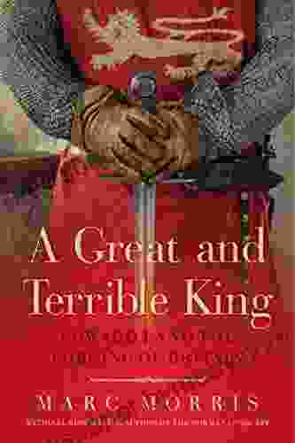 A Great And Terrible King: Edward I And The Forging Of Britain