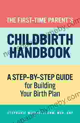 First Time Parent s Childbirth Handbook: A Step by Step Guide for Building Your Birth Plan