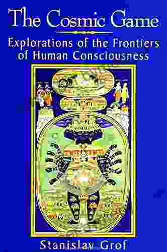 The Cosmic Game: Explorations of the Frontiers of Human Consciousness (SUNY in Transpersonal and Humanistic Psychology)