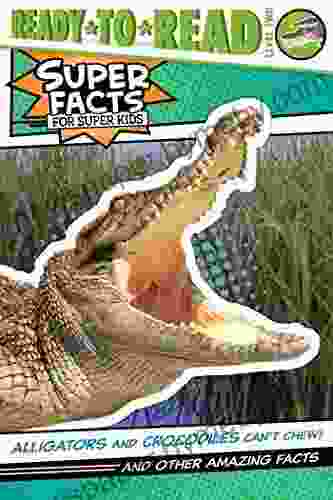 Alligators and Crocodiles Can t Chew : And Other Amazing Facts (Ready to Read Level 2) (Super Facts for Super Kids)