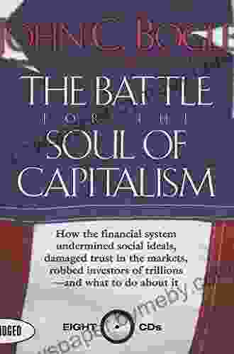 The Battle For The Soul Of Capitalism: How The Financial System Undermined Social Ideals Damaged Trust In The Markets Robbed Investors Of Trillions And What To Do About It