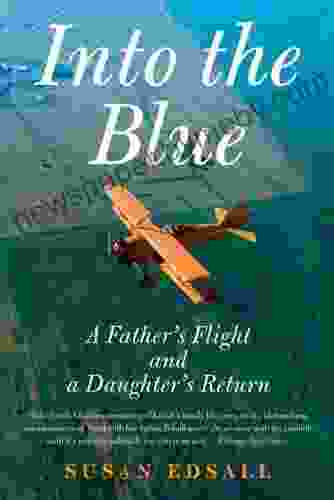 Into The Blue: A Father S Flight And A Daughter S Return