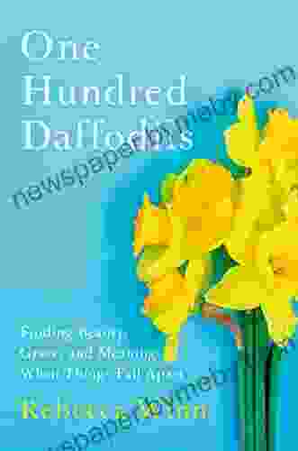 One Hundred Daffodils: Finding Beauty Grace and Meaning When Things Fall Apart