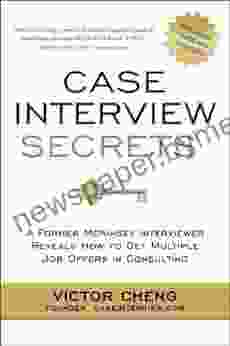 Case Interview Secrets: A Former McKinsey Interviewer Reveals How To Get Multiple Job Offers In Consulting