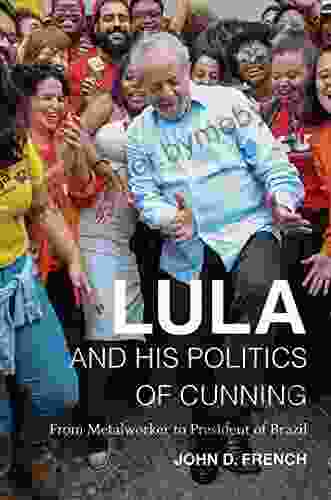 Lula And His Politics Of Cunning: From Metalworker To President Of Brazil