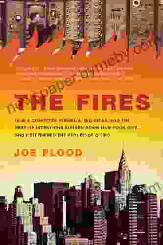 The Fires: How a Computer Formula Big Ideas and the Best of Intentions Burned Down New Yo rk City and Determined the Future of Cities