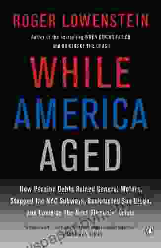 While America Aged: How Pension Debts Ruined General Motors Stopped The NYC Subways Bankrupted San Diego And Loom As The Next Financial Crisis