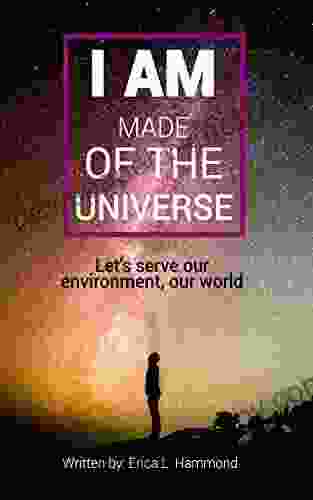 I AM MADE OF THE UNIVERSE: Let s serve our environment our world