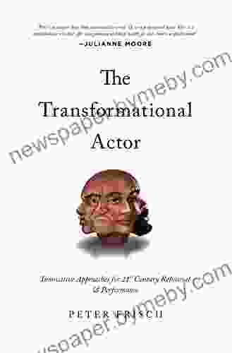 The Transformational Actor: Innovative Approaches For 21st Century Rehearsal And Performance