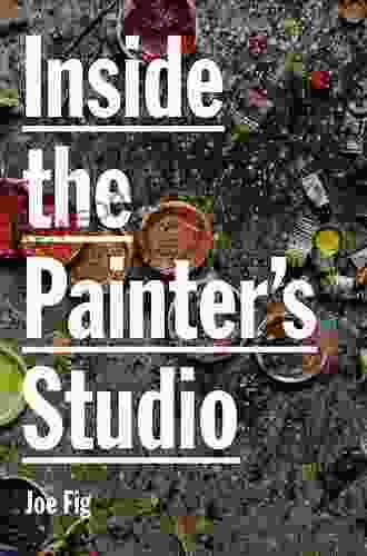 Inside The Painter S Studio Joe Fig