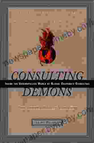 Consulting Demons: Inside The Unscrupulous World Of Global Corporate Consulting