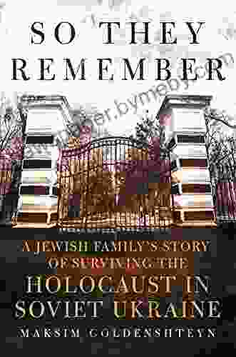 So They Remember: A Jewish Family S Story Of Surviving The Holocaust In Soviet Ukraine