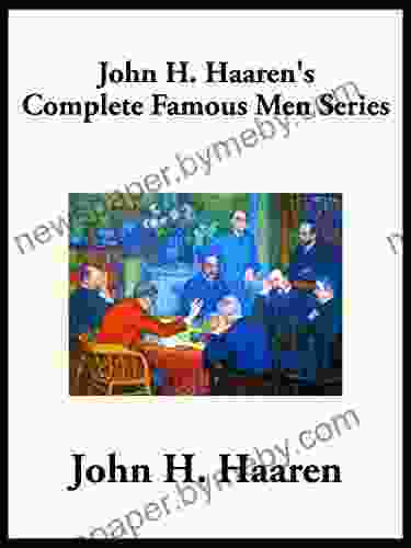 John H Haaren S Complete Famous Men