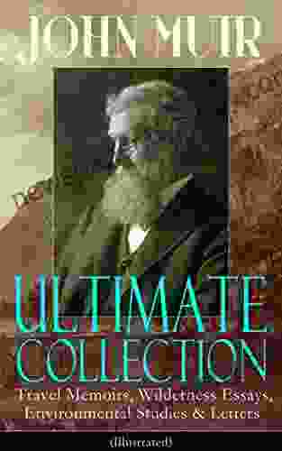 JOHN MUIR Ultimate Collection: Travel Memoirs Wilderness Essays Environmental Studies Letters (Illustrated): Picturesque California The Treasures Redwoods The Cruise Of The Corwin And More