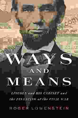 Ways And Means: Lincoln And His Cabinet And The Financing Of The Civil War