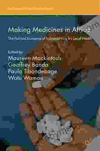 Making Medicines In Africa: The Political Economy Of Industrializing For Local Health (International Political Economy Series)