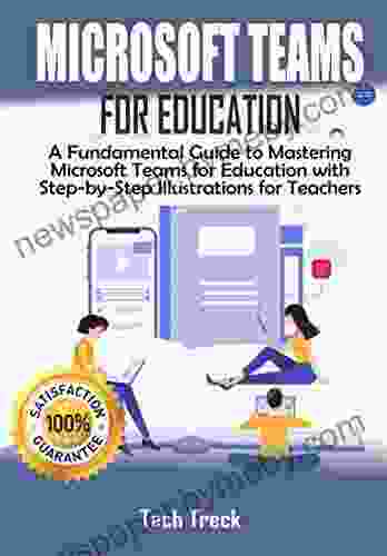 Microsoft Teams For Education: A Fundamental Guide to Mastering Microsoft Teams for Education with Step by Step Illustrations For Teachers