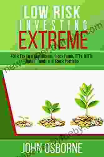 Low Risk Investing Extreme : 401K Tax Lien Certificates Index Funds ETFs REITs Mutual Funds Stock Portfolio And Retirement