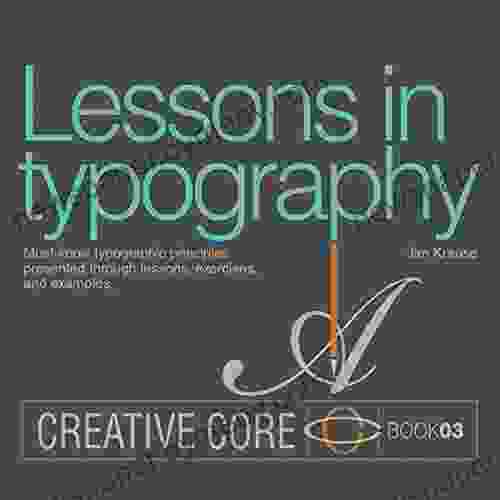 Lessons In Typography: Must Know Typographic Principles Presented Through Lessons Exercises And Examples (Creative Core)