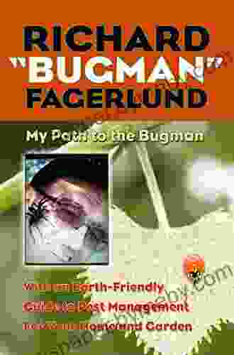 Richard Bugman Fagerlund: My Path To The Bugman With An Earth Friendly Guide To Pest Management For Your Home And Garden