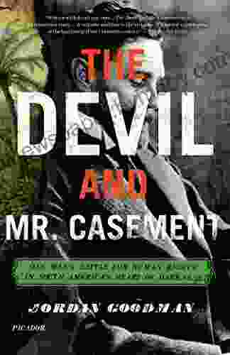 The Devil And Mr Casement: One Man S Battle For Human Rights In South America S Heart Of Darkness