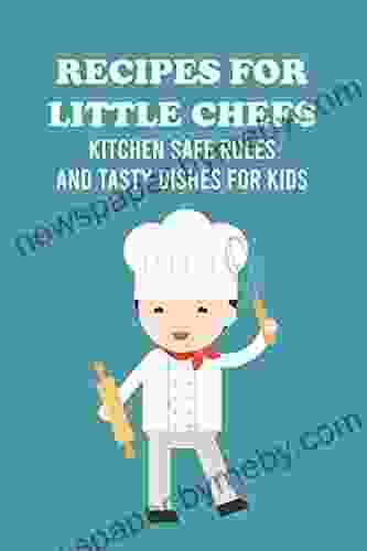 Recipes for Little Chefs: Kitchen Safe Rules and Tasty Dishes for Kids: Yummy Dishes Kids Can Do at Home