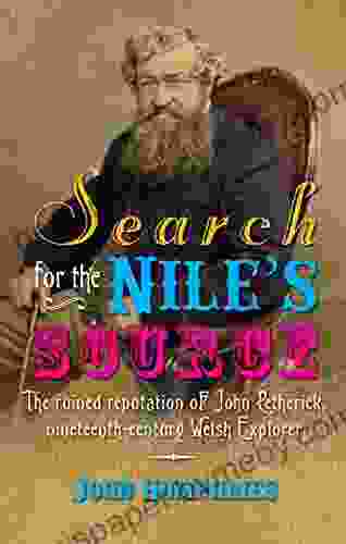 Search for the Nile s Source: The Ruined Reputation of John Petherick Nineteenth century Welsh Explorer