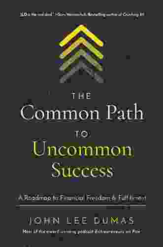 The Common Path To Uncommon Success: A Roadmap To Financial Freedom And Fulfillment