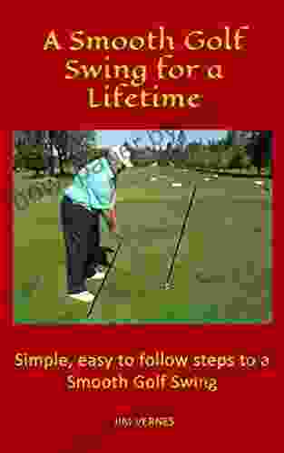 A Smooth Golf Swing for a Lifetime: Simple easy to follow steps to a Smooth Golf Swing