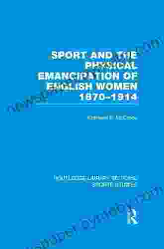 Sport And The Physical Emancipation Of English Women (RLE Sports Studies): 1870 1914 (Routledge Library Editions: Sports Studies)