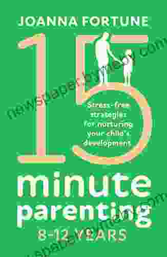 15 Minute Parenting 8 12 Years: Stress Free Strategies For Nurturing Your Child S Development (The Language Of Play 2)